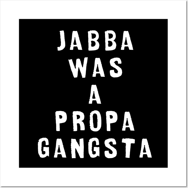 Jabba was a propa gangsta Wall Art by Dead but Adorable by Nonsense and Relish